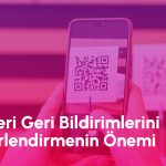 Müşteri Geri Bildirimlerini Değerlendirmenin Önemi